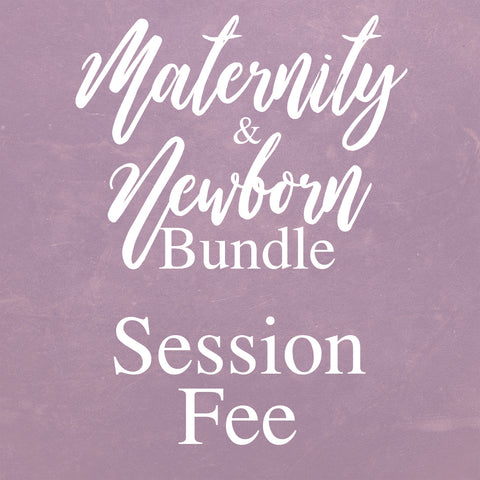 Maternity & Newborn Bundle Session Fee